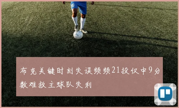 布克关键时刻失误频频21投仅中9分数难救主球队失利