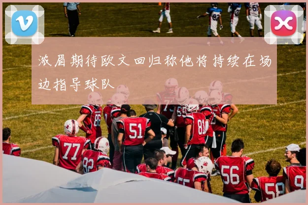 浓眉期待欧文回归称他将持续在场边指导球队